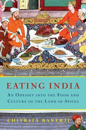 Eating India An Odyssey into the Food and Culture of the Land of Spices