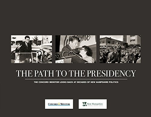 The Path to the Presidency The Concord Monitor Looks Back at Decades of New Hampshire Politics