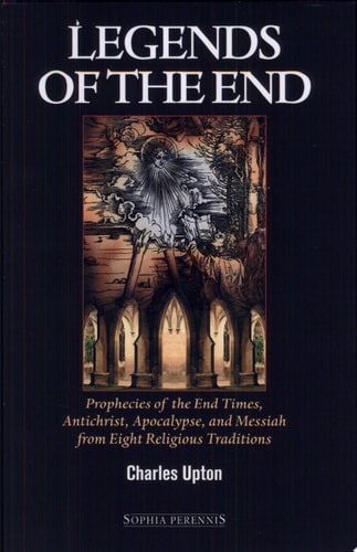 Legends of the End Prophecies of the End Times, Antichrist, Apocalypse, and Messiah from Eight Religious Traditions