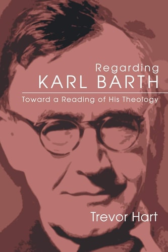 Regarding Karl Barth Toward a Reading of His Theology