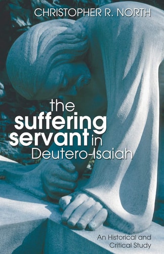 The Suffering Servant in Deutero-Isaiah An Historical and Critical Study