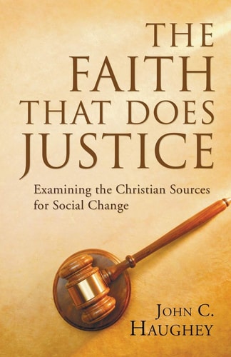 The Faith That Does Justice Examining the Christian Sources for Social Change