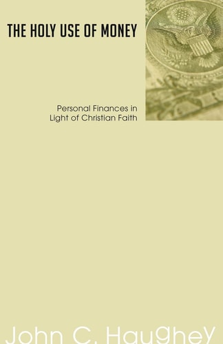 The Holy Use of Money Personal Finances in Light of Christian Faith