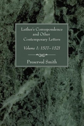 Luther's Correspondence and Other Contemporary Letters, Volume One Volume 1: 1507-1521