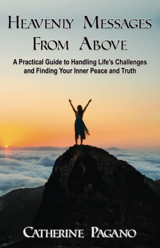 Heavenly Messages From Above A Practical Guide to Handling Life's Challenges and Finding Your Inner Peace