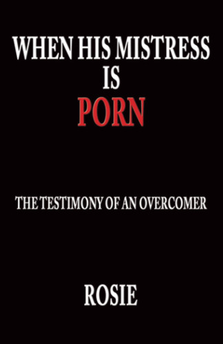 When His Mistress Is Porn The Testimony of an Overcomer