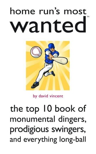 Home Run's Most Wanted™: The Top 10 Book of Monumental Dingers, Prodigious Swingers, and Everything Long-Ball
