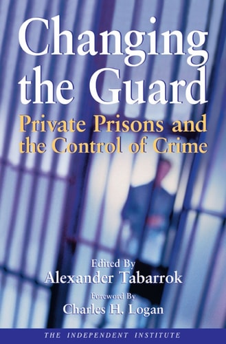 Changing the Guard: Private Prisons and the Control of Crime