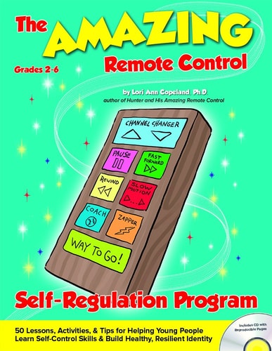 The Amazing Remote Control Self Regulation Program : Lessons Activities, & Tips for Helping Young People Self-control Skills & Build Healthy, Resilient Identity