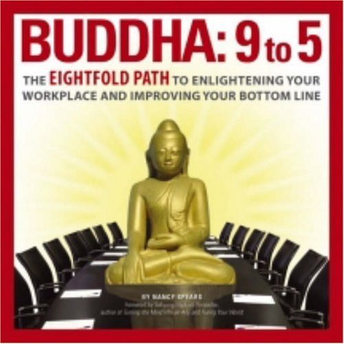 Buddha 9 To 5 The Eightfold Path to Enlightening Your Workplace and Improving Your Bottom Line