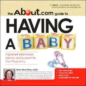 The About.Com Guide To Having A Baby Important Information, Advice, and Support for Your Pregnancy