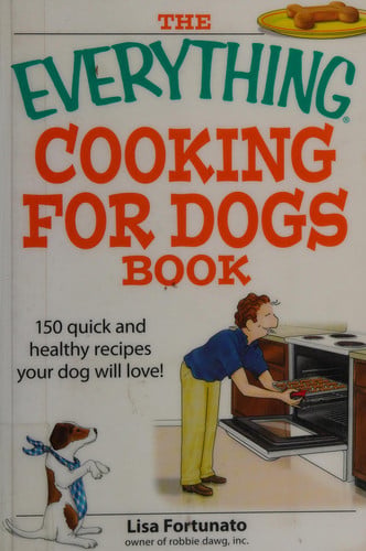 The Everything Cooking for Dogs Book 100 quick and easy healthy recipes your dog will bark for!