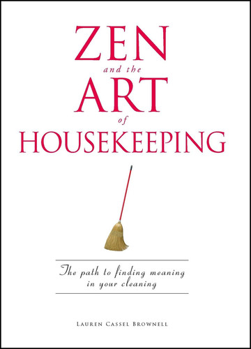 Zen and the Art of Housekeeping The Path to Finding Meaning in Your Cleaning