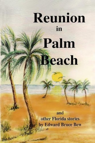 Reunion in Palm Beach and Other Florida Stories by Edward Bruce Bew