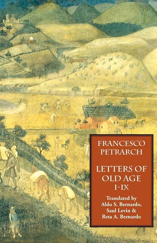 Letters on Old Age (Rerum Senilium Libri): Vol. 1: Books I-IX