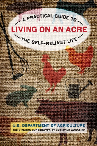 Living on an Acre A Practical Guide To The Self-Reliant Life