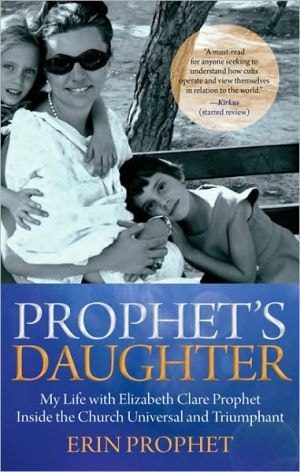 Prophet's Daughter My Life with Elizabeth Clare Prophet Inside the Church Universal and Triumphant