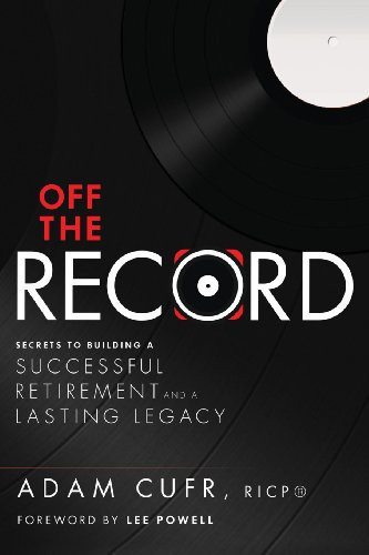Off the Record Secrets to Building a Successful Retirement and a Lasting Legacy