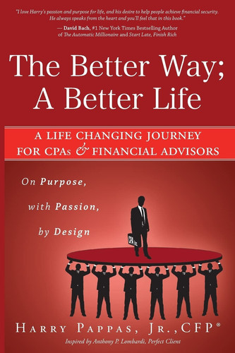 The Better Way; A Better Life A Life Changing Journey for CPAs & Financial Advisors