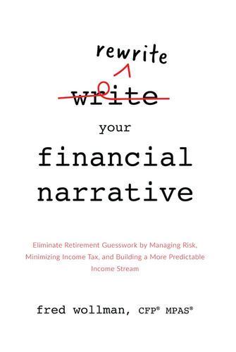Rewrite Your Financial Narrative Eliminate Retirement Guesswork by Managing Risk, Minimizing Income Tax, and Building a More Predictable Income Stream