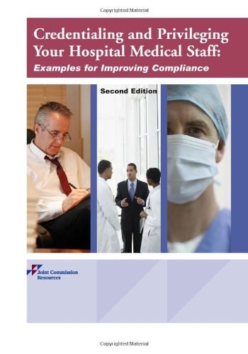 Credentialing and Privileging Your Hospital Medical Staff, 2nd Ed Examples for Improving Compliance