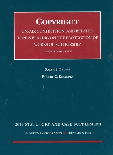 Copyright, Unfair Competition, and Related Topics Bearing on the Protection of Works of Authorship, 10th, 2010 Statutory and Case Supplement