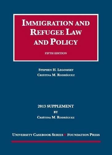Legomsky and Rodriguez' Immigration and Refugee Law and Policy, 5th, 2013 Supplement