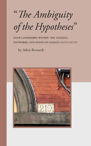 "The Ambiguity of the Hypotheses" - Four Landmarks Within the Tangles, Networks, and Knots of Gadda's Pasticciaccio