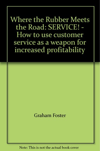 Where the Rubber Meets the Road: Service! How to Use Customer Service as a Weapon for Increased Profitibility
