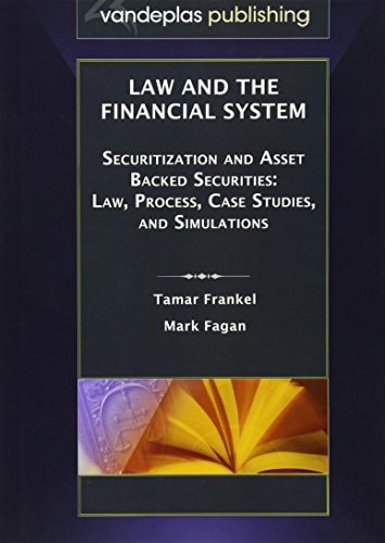 Law and the Financial System Securitization and Asset Backed Securities : Law, Process, Case Studies and Simulations