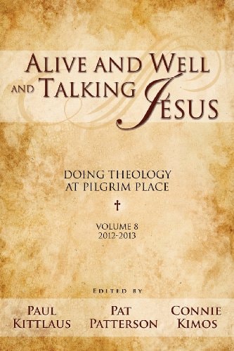 Alive and Well and Talking Jesus Doing Theology at Pilgrim Place (Volume 8)