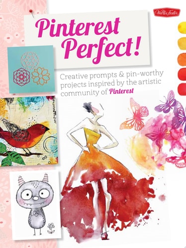 Pinterest Perfect! Creative Prompts & Pin-worthy Projects Inspired by the Artistic Community of Pinterest