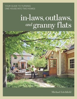 Inlaws Outlaws And Granny Flats: Your Guide To Turning One House Into Two Homes