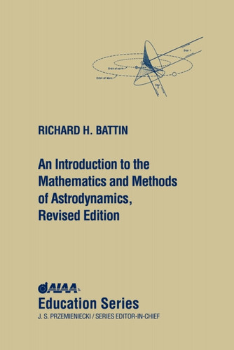An Introduction to the Mathematics and Methods of Astrodynamics, Revised Edition