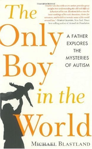 The Only Boy in the World A Father Explores the Mysteries of Autism