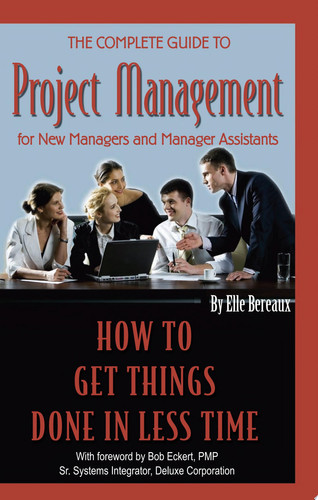 The Complete Guide to Project Management for New Managers and Management Assistants How to Get Things Done in Less Time
