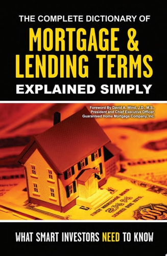The Complete Dictionary of Mortgage & Lending Terms Explained Simply What Smart Investors Need to Know
