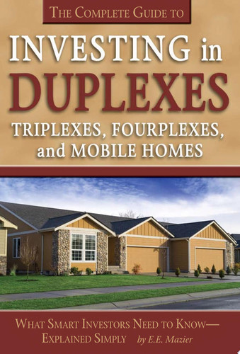 The Complete Guide to Investing in Duplexes, Triplexes, Fourplexes, and Mobile Homes What Smart Investors Need to Know Explained Simply