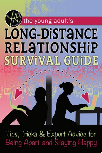 The Young Adult's Long-Distance Relationship Survival Guide Tips, Tricks & Expert Advice for Being Apart and Staying Happy
