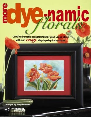 More Dyenamic Florals: Create Dramatic Backgrounds For Your Cross Stitch With Our Easy Step-by-Step Instructions