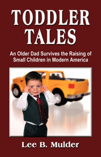 Toddler Tales An Older Dad Survives Raising Young Children in Modern America