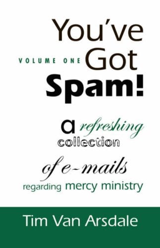 You've Got Spam! a Refreshing Collection of E-Mails Regarding Mercy Ministry - Volume One