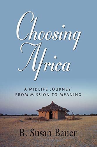 Choosing Africa A Midlife Journey from Mission to Meaning