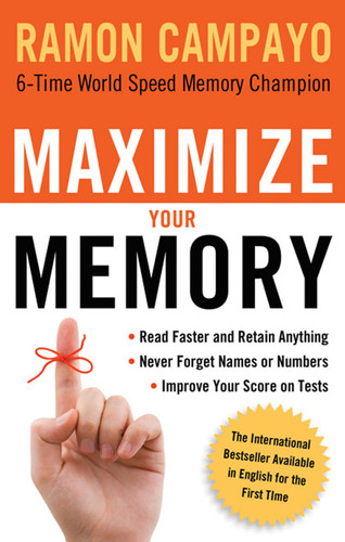 Maximize Your Memory: *Read Faster and Retain Anything *Never Forget a Name or Number *Improve Your Score on Any Test
