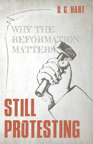 Still Protesting Why the Reformation Matters