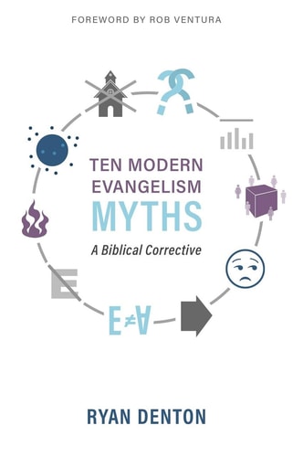 Ten Modern Evangelism Myths A Biblical Corrective