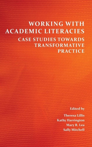 Working with Academic Literacies Case Studies Towards Transformative Practice