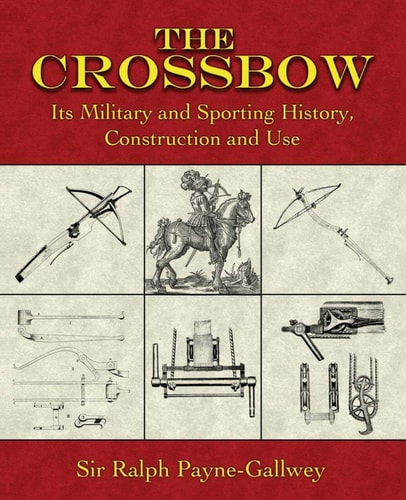The Crossbow Its Military and Sporting History, Construction and Use