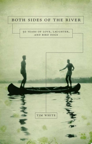 Both Sides of the River 50 Years of Love, Laughter, and Bird Dogs