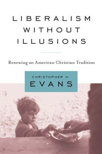 Liberalism without Illusions: Renewing an American Christian Tradition